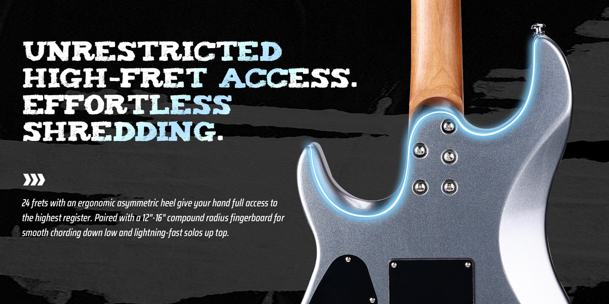 Unrestricted High-Fret Access. Effortless Shredding.24 frets with an ergonomic asymmetric heel give your hand full access to the highest register. Paired with a 12"-16" compound radius fingerboard for smooth chording down low and lightning-fast solos up top.